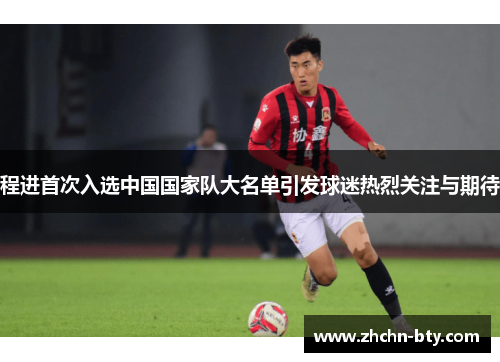 程进首次入选中国国家队大名单引发球迷热烈关注与期待