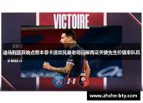 迪马利亚双响点燃本菲卡进攻风暴老将闪耀再证关键先生价值率队赢