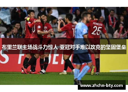 布里兰联主场战斗力惊人 亚冠对手难以攻克的坚固堡垒 布里兰联主场战斗力惊人 亚冠对手难以攻克的坚固堡垒